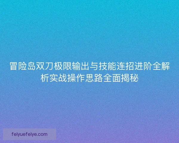冒险岛双刀极限输出与技能连招进阶全解析实战操作思路全面揭秘